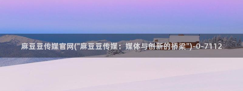 麻豆传媒直播官网传媒：麻豆豆传媒官网(\