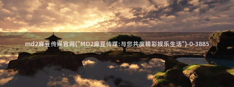 武汉麻豆传媒官网：md2麻豆传媒官网(\