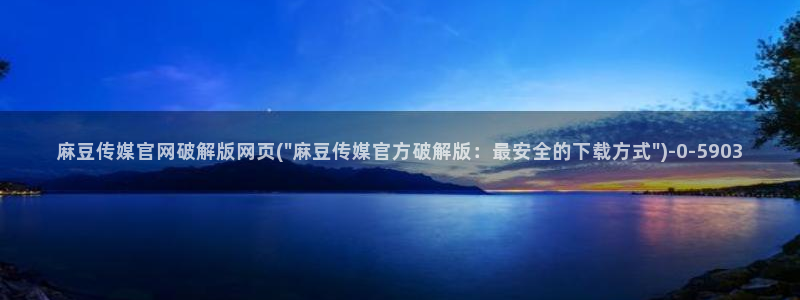 麻豆 传媒官网：麻豆传媒官网破解版网页(\